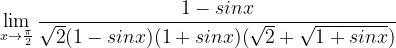 \dpi{120} \lim_{x\rightarrow \frac{\pi }{2}}\frac{ 1-sinx}{\sqrt{2}(1-sinx)(1+sinx)(\sqrt{2}+\sqrt{1+sinx})}